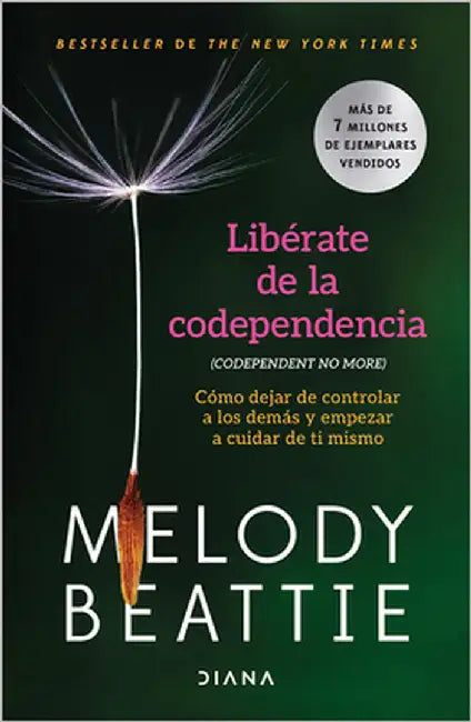 Libérate de la Codependencia: Cómo Dejar de Controlar a Los Demás Y Empezar a Cuidar de Ti Mismo / Codependent No More by Beattie, Melody
