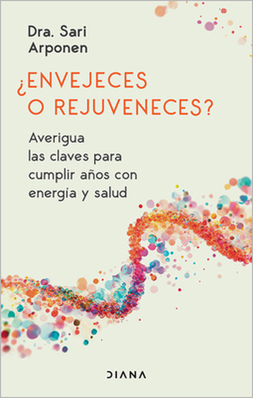 ¿Envejeces O Rejuveneces? Averigua Las Claves Para Cumplir Años Con Energía Y Salud / Are You Aging or Reversing Time? by Sari Arponen