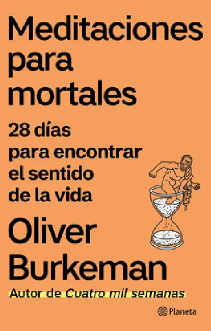 Meditaciones Para Mortales: 28 Días Para Encontrar El Sentido de la Vida / Meditations for Mortals: Four Weeks to Embrace Your Limitations and Make Ti by Oliver Burkeman, Ana Camallonga Claveria