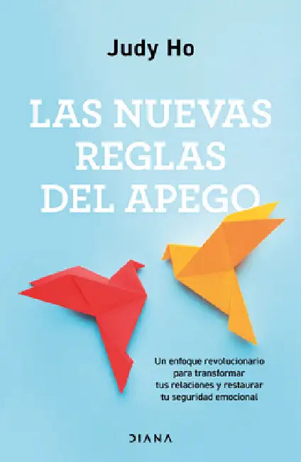 Las Nuevas Reglas del Apego: Un Enfoque Revolucionario Para Transformar Tus Relaciones Y Restaurar Tu Seguridad Emocional / The New Rules of Attachmen by Judy Ho, Albert Fuentes Sánchez