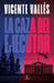 La Caza del Ejecutor (Novela) / The Executioner Hunt (a Novel) by Vicente Vallés