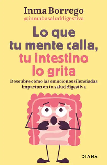Lo Que Tu Mente Calla, Tu Intestino Lo Grita / What Your Mind Keeps Silent, Your Gut Shouts by Inma Borrego