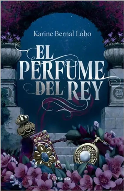 El Perfume del Rey. Edición de Lujo Con Cantos Tintados / The King's Perfume. Deluxe Edition with Sprayed Edges (Saga Rey 1) by Bernal Lobo, Karine