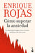Cómo Superar La Ansiedad: La Obra Definitiva Para Vencer El Estrés, Las Fobias Y Las Obsesiones / How to Overcome Anxiety by Enrique Rojas