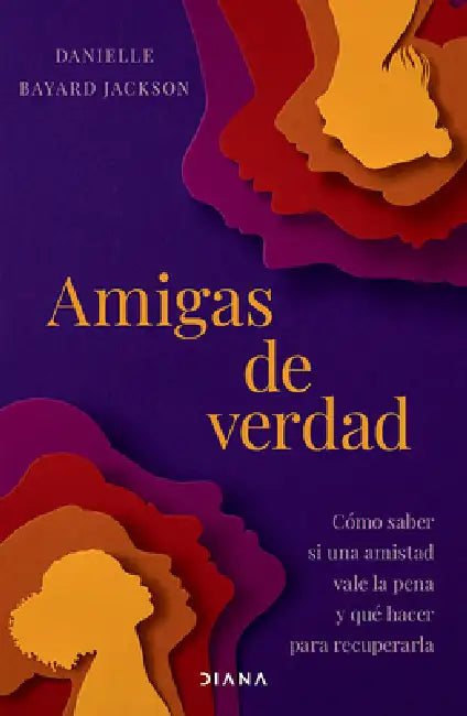 Amigas de Verdad: Cómo Saber Si Una Amistad Vale La Pena Y Qué Hacer Para Recuperarla / Fighting for Our Friendships by Danielle Bayard Jackson, Marta Rivilla