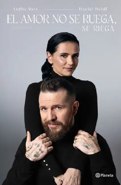 El Amor No Se Ruega, Se Riega / Don't Beg for Love, Nurture It by Daniel Habif, Anyha Ruiz