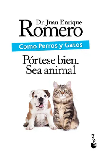 Como Perros Y Gatos: Pórtese Bien. Sea Animal / Like Cats and Dogs: Behave. Be an Animal by Juan Enrique Romero, Pablo Diaz, Jorge Rajadel