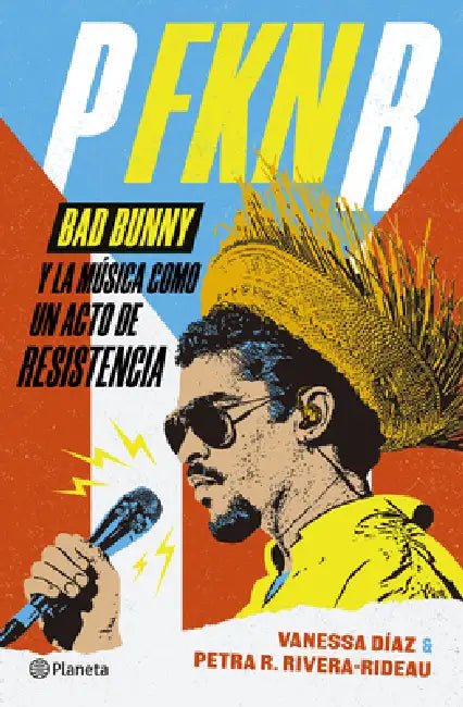 P Fkn R: Bad Bunny Y La Música Como Un Acto de Resistencia / P Fkn R: How Bad Bunny Became the Global Voice of Puerto Rican Resistance by Vanessa Díaz, Petra R. Rivera-Rideau, Matthew Tauch