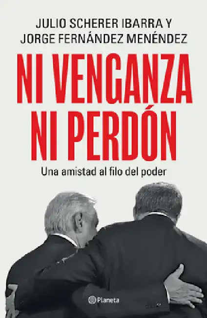 Ni Venganza Ni Perdón: Una Amistad Al Filo del Poder / Neither Revenge Nor Forgiveness: A Friendship on the Edge of Power by Julio Scherer Ibarra, Jorge Fernández Menéndez, Cuartoscuro