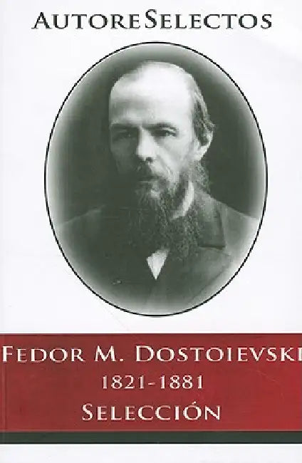 Fedor M. Dostoevski 1821-1881 Seleccion = Fedor M. Dostoevski 1821-1881 Selection by Fedor Dostoievsky