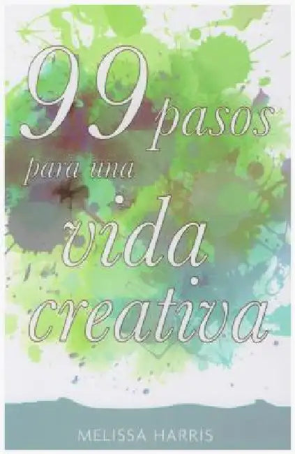 99 Pasos Para Una Vida Creativa by Melisa Harris