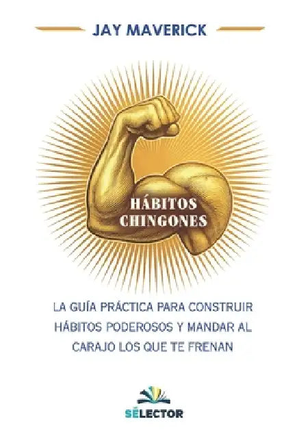 Hábitos chingones: La guía práctica para construir hábitos poderosos y mandar al carajo los que te frenan by Jay Maverick
