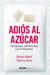 Adiós Al Azúcar: Pierde Peso, Siéntete Bien Y Luce Más Joven by Brooke Alpert, Patricia Farris