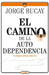 El Camino de la Autodependencia: Tu Mejor Amigo Eres Tú by Jorge Bucay