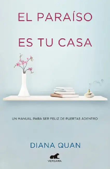 El Paraíso Es Tu Casa: Un Manual Para Ser Feliz de Puertas Adentro / Paradise Is Your Home by Diana Quan