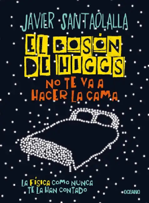 El Bosón de Higgs No Te Va a Hacer La Cama,: La Física Como Nunca Te La Han Contado by Javier Santaolalla