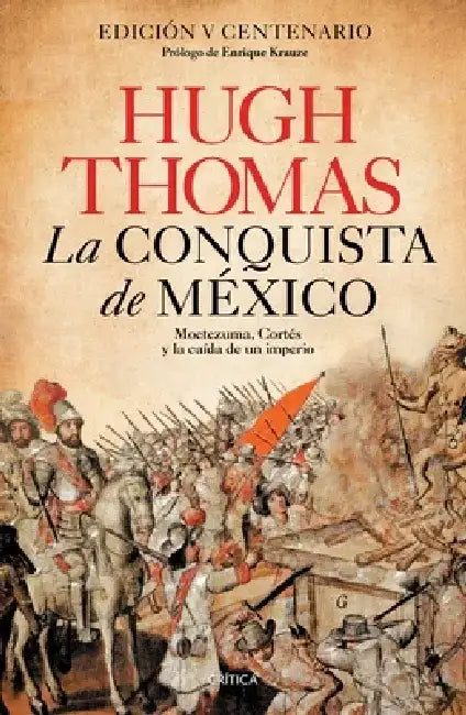 La Conquista de México: Moctezuma, Cortés Y La Caída de Un Imperio / Conquest by Hugh Thomas