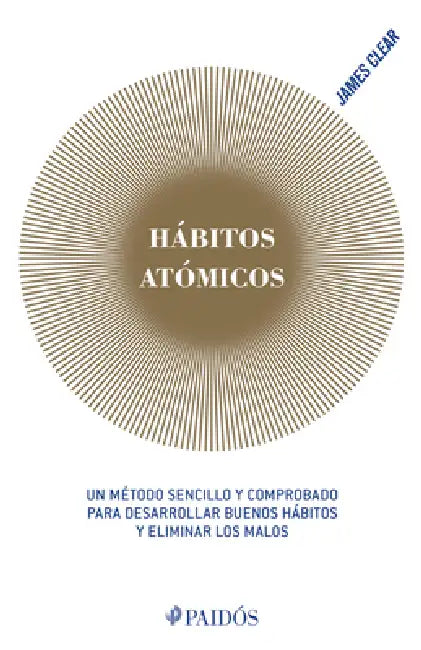 Hábitos Atómicos: Un Método Sencillo Y Comprobado Para Desarrollar Buenos Hábitos Y Eliminar Los Malos (Edición Tapa Dura) / Atomic Habits by James Clear