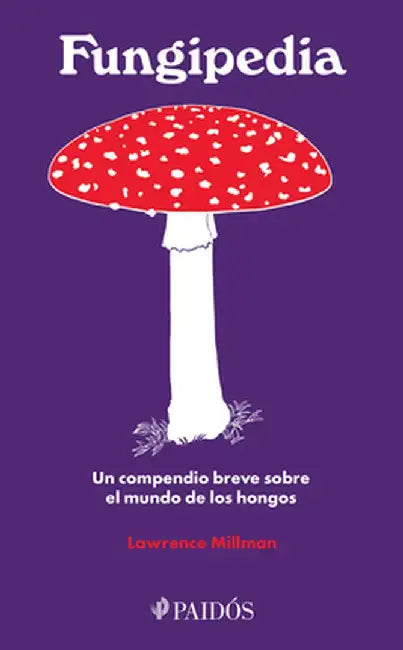 Fungipedia: Un Compendio Breve Sobre El Mundo del Hongo / Fungipedia: A Brief Compendium of Mushroom Lore by Lawrence Millman