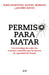 Permiso Para Matar: Una Investigación Sobre Los Crímenes Cometidos Por Las Fuerzas de Seguridad del Estado / Permission to Kill by Paris Martínez