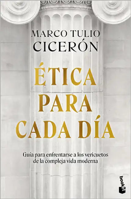 Ética Para Cada Día: Guía Para Enfrentarse a Los Vericuetos de la Vida Moderna / Everyday Ethics by Cicerón, Marco Tulio