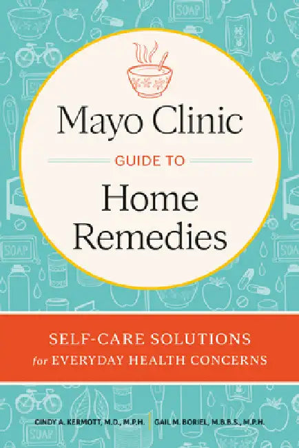 Mayo Clinic. El Libro de Los Remedios Caseros / Mayo Clinic Guide to Home Remedies: Self-Care Solutions for Everyday Health Concerns by Cinty Kermott, Gail Boriel