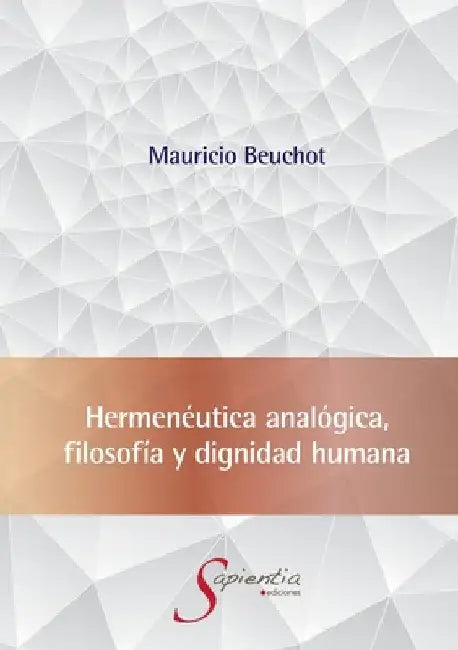 Hermenéutica analógica, filosofía y dignidad humana by Mauricio Hardie Beuchot Puente