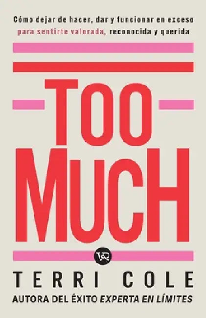 Too Much: Cómo dejar de hacer, dar y funcionar en exceso para sentirse valorada, reconocida y querida by Terri Cole