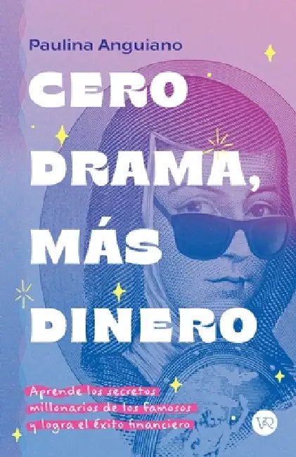 Cero drama, más dinero: Aprende los secretos millonarios de los famosos y logra el éxito financiero by Paulina Anguiano