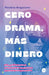 Cero drama, más dinero: Aprende los secretos millonarios de los famosos y logra el éxito financiero by Paulina Anguiano