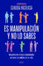 Es Manipulación Y No Lo Sabes: Desactiva Las Trampas Emocionales / It's Manipulation and You Don't Even Know It by Claudia Nicolasa
