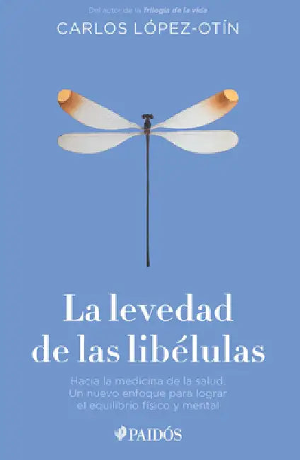 La Levedad de Las Libélulas: Hacia La Medicina de la Salud, Un Nuevo Enfoque Para Lograr El Equilibrio Físico Y Mental / The Lightness of Dragonflies by Carlos López-Otín