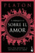 El Banquete O Sobre El Amor: Guía Para Entender La Naturaleza del Amor / The Symposium, or on Love: A Guide to Understanding the Nature of Love by Platón, Carlos García Gual, Luis Roig de Lluis
