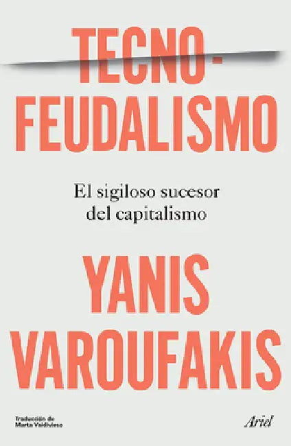 Tecnofeudalismo: El Sigiloso Sucesor del Capitalismo / Technofeudalism: What Killed Capitalism by Yanis Varoufakis