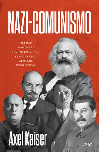 Nazi-Comunismo: Porqué Marxistas, Leninistas Y Nazi Fascistas Son Gemelos Ideológicos / Nazi-Communism by Áxel Kaiser