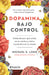 Dopamina Bajo Control: Entiende Por Qué Actúa En Tu Contra Y Cómo Convertirla En Tu Aliada / Taming the Molecule of More by Michael E. Long, Daniel Z. Lieberman, Àlex Guàrdia Berdiell
