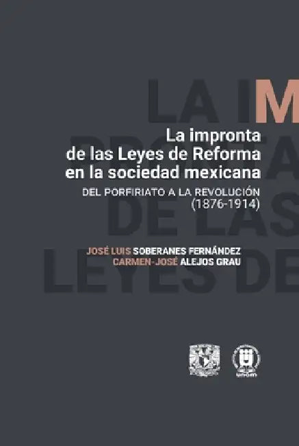 La impronta de las Leyes de Reforma en la sociedad mexicana by José Luis Soberanes Fernández, Carmen-José Alejos Grau