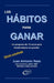 Los Hábitos Para Ganar: Un programa de 13 pasos para transformarse en ganador by Juan Antonio Razo