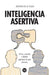 Inteligencia asertiva: Cómo, cuándo y dónde expresar lo que piensas by Javiera de la Plaza