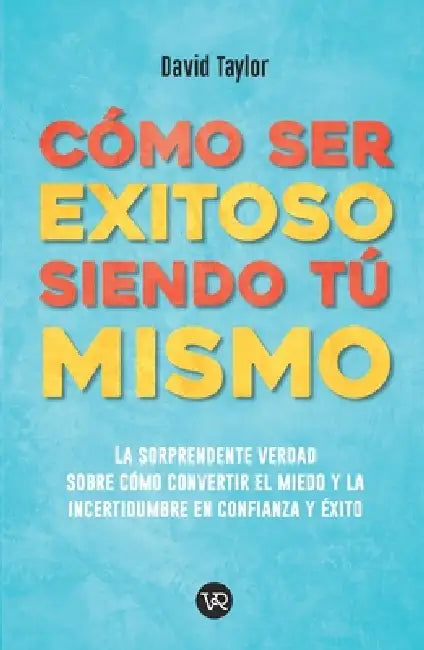 Cómo ser exitoso siendo tú mismo by David Taylor