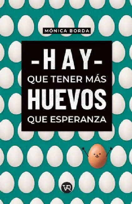 Hay que tener más huevos que esperanza by Mónica Borda