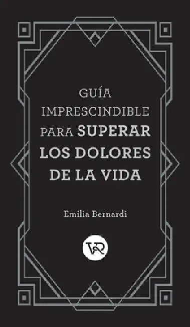 Guía imprescindible para superar los dolores de la vida by Emilia Bernardi