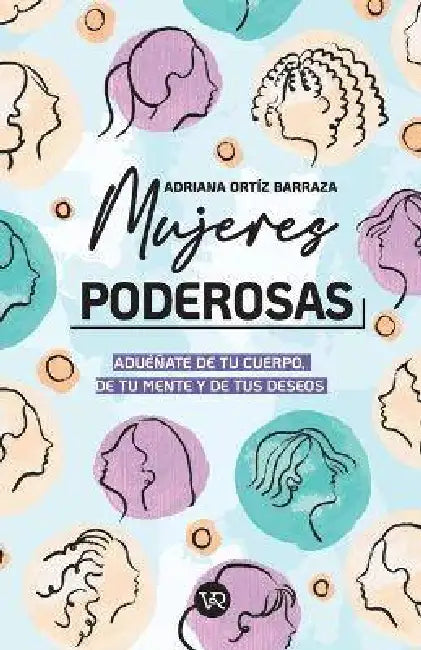 Mujeres poderosas: Aduéñate de tu cuerpo, de tu mente y de tus deseos by Adriana Ortíz Barraza