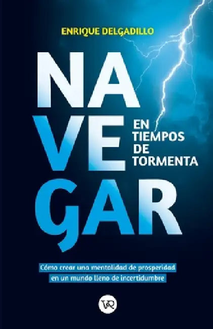 Navegar en tiempos de tormenta: Cómo crear una mentalidad de prosperidad en un mundo lleno de incertidumbre by Enrique Delgadillo