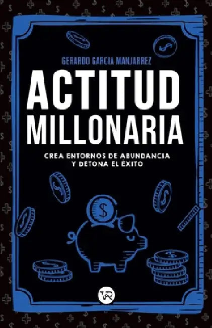 Actitud millonaria: Crea entornos de abundancia y detona el éxito by Gerardo García Manjarrez