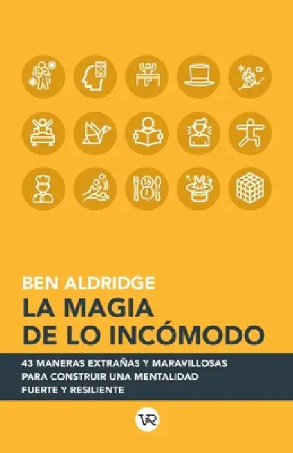 La magia de lo incómodo: 43 maneras extrañas y maravillosas para construir una mentalidad fuerte y resiliente by Ben Aldridge