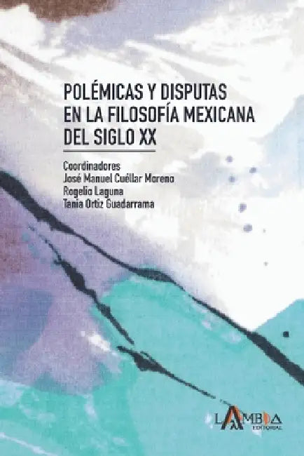 Polémicas y disputas en la filosofía mexicana del siglo XX by Rogelio Laguna, Tania Ortiz, José Manuel Cuéllar Moreno