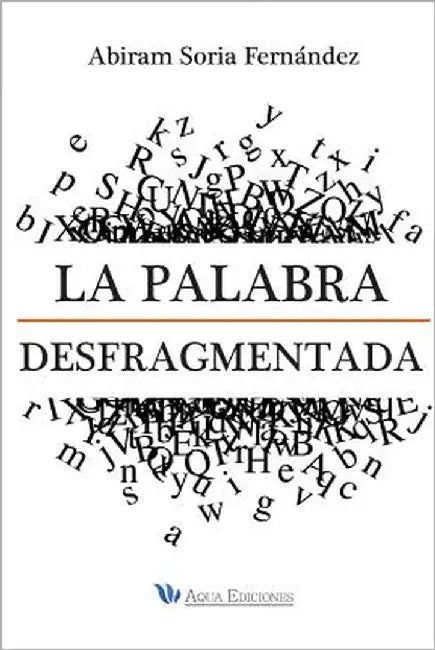 La Palabra Desfragmentada by Soria Fernandez, Abiram