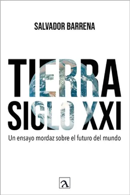 Tierra siglo XXI: Un ensayo mordaz sobre el futuro del mundo by Graciela Gonzalez Lopez de Nava, Yeana