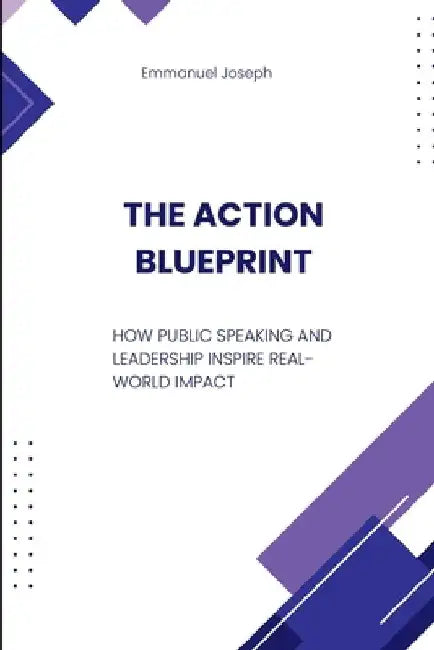 The Action Blueprint, How Public Speaking and Leadership Inspire Real-World Impact by Emmanuel Joseph